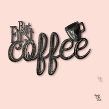 Load image into Gallery viewer, But First Coffee Cursive